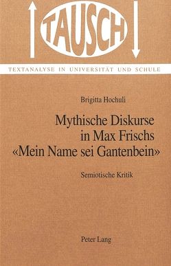 Mythische Diskurse in Max Frischs «Mein Name sei Gantenbein» von Hochuli,  Brigitta