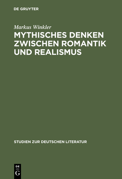 Mythisches Denken zwischen Romantik und Realismus von Winkler,  Markus