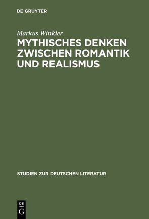 Mythisches Denken zwischen Romantik und Realismus von Winkler,  Markus