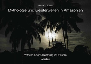 Mythologie und Geisterwelten in Amazonien von Kindlimann,  Heinz