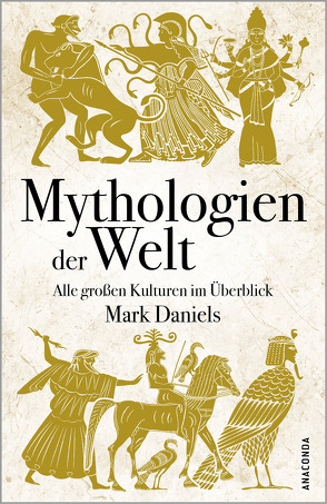 Mythologien der Welt. Alle großen Kulturen im Überblick von Daniels,  Mark, Mayer,  Felix