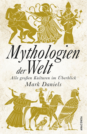 Mythologien der Welt von Daniels,  Mark, Mayer,  Felix