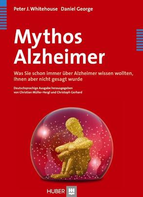 Mythos Alzheimer von George,  Daniel, Gerhard,  Christoph, Kreutzner,  Gabriele, Müller-Hergl,  Christian, Whitehouse,  Peter J