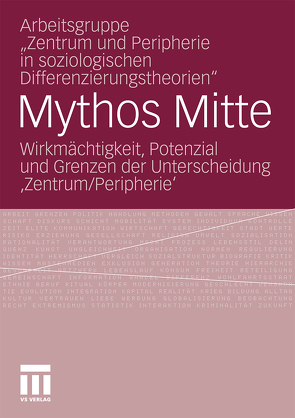 Mythos Mitte von Arbeitsgruppe "Zentrum und Peripherie in soziologischen Differenzierungstheorien", Becht,  Lukas, Hirschfeld,  Alexander, Neubauer,  Sebastian