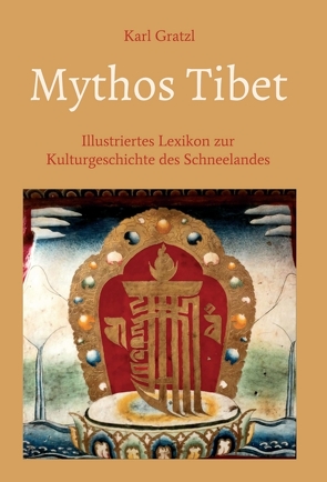 Mythos Tibet – Illustriertes Lexikon zur Kulturgeschichte des Schneelandes von Gratzl,  Karl
