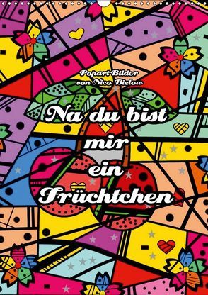 Na du bist mir ein Früchtchen – Popart-Bilder von Nico Bielow (Wandkalender 2019 DIN A3 hoch) von Bielow,  Nico