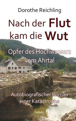 Nach der Flut kam die Wut – Opfer des Hochwassers vom Ahrtal – Autobiografischer Roman einer Katastrophe von Reichling,  Dorothe