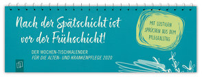 Nach der Spätschicht ist vor der Frühschicht! Der Wochen-Tischkalender für die Alten- und Krankenpflege 2020