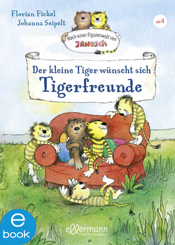 Nach einer Figurenwelt von Janosch. Der kleine Tiger wünscht sich Tigerfreunde von Fickel,  Florian, Seipelt,  Johanna