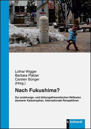 Nach Fukushima? Zur erziehungs- und bildungstheoretischen Reflexion atomarer Katastrophen. von Bünger,  Carsten, Platzer,  Barbara, Wigger,  Lothar