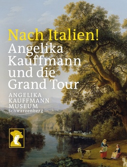 Nach Italien! Angelika Kauffmann und die Grand Tour von Baumgärtel,  Bettina, Hirtenfelder,  Thomas