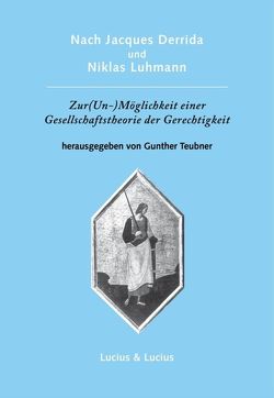 Nach Jacques Derrida und Niklas Luhmann: Zur (Un-)Möglichkeit einer Gesellschaftstheorie der Gerechtigkeit von Teubner,  Gunther