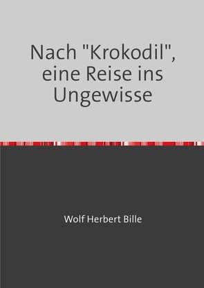 Nach „Krokodil“, eine Reise ins Ungewisse von Bille,  Klaus, Bille,  Wolf Herbert