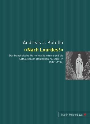 Nach Lourdes! von Kotulla,  Andreas Johannes
