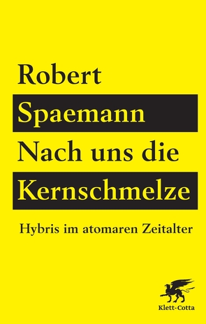 Nach uns die Kernschmelze von Spaemann,  Robert