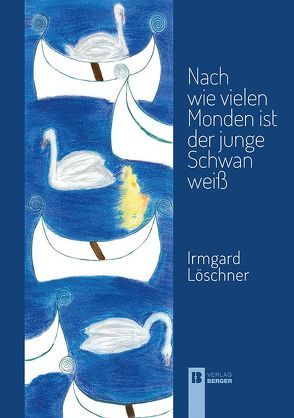 Nach wie vielen Monden ist der junge Schwan weiß von Löschner,  Irmgard