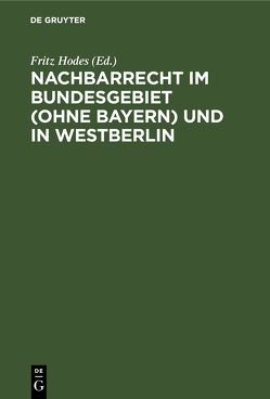 Nachbarrecht im Bundesgebiet (Ohne Bayern) und in Westberlin von Hodes,  Fritz