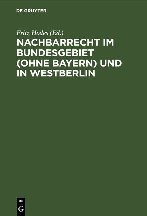 Nachbarrecht im Bundesgebiet (Ohne Bayern) und in Westberlin von Hodes,  Fritz