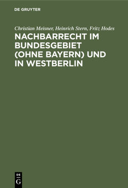 Nachbarrecht im Bundesgebiet (Ohne Bayern) und in Westberlin von Hodes,  Fritz, Meißner,  Christian, Stern,  Heinrich