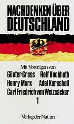Nachdenken über Deutschland 1 von Grass,  Günter, Hochhuth,  Rolf, Karasholi,  Adel, Keller,  Dietmar, Marx,  Henry, Weizsäcker,  Carl F von