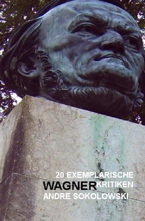 nachDRUCK / 20 exemplarische Wagnerkritiken von Andre Sokolowski von das online-magazin,  KULTURA-EXTRA, 