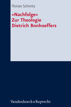 »Nachfolge«. Zur Theologie Dietrich Bonhoeffers von Schmitz,  Florian