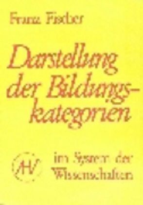 Nachgelassene Schriften / Darstellung der Bildungskategorien im System der Wissenschaften von Benner,  Dietrich, Fischer,  Franz, Schmied-Kowarzik,  Wolfdietrich