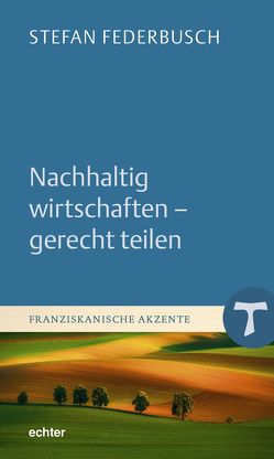 Nachhaltig wirtschaften – gerecht teilen von Federbusch,  Stefan