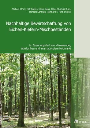 Nachhaltige Bewirtschaftung von Eichen-Kiefern-Mischbeständen von Bues,  Claus Th, Elmer,  Michael, Hüttl,  Reinhard F, Kätzel,  Ralf, Sonntag,  Herbert