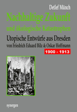 Nachhaltige Zukunft und ökologische Katastrophen. Utopische Entwürfe aus Dresden 1900 – 1913 von Münch,  Detlef