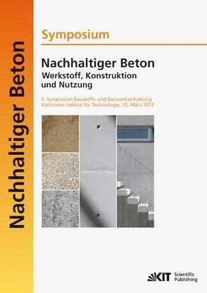 Nachhaltiger Beton – Werkstoff, Konstruktion und Nutzung : 9. Symposium Baustoffe und Bauwerkserhaltung Karlsruher Institut für Technologie (KIT) ; 15. März 2012 von Haist,  Michael, Kromer,  Marco [Hrsg.], Müller,  Harald S., Nolting,  Ulrich