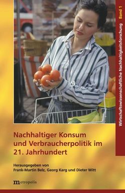 Nachhaltiger Konsum und Verbraucherpolitik im 21. Jahrhundert von Belz,  Frank M, Karg,  Georg, Witt,  Dieter