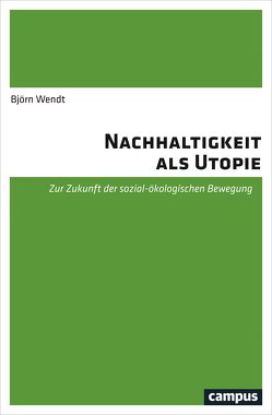 Nachhaltigkeit als Utopie von Wendt,  Björn