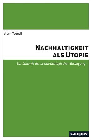 Nachhaltigkeit als Utopie von Wendt,  Björn