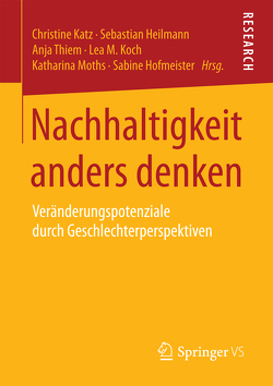 Nachhaltigkeit anders denken von Heilmann,  Sebastian, Hofmeister,  Sabine, Katz,  Christine, Koch,  Lea M., Moths,  Katharina, Thiem,  Anja