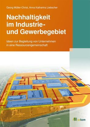 Nachhaltigkeit im Industrie- und Gewerbegebiet von Liebscher,  Anna Katharina, Müller-Christ,  Georg