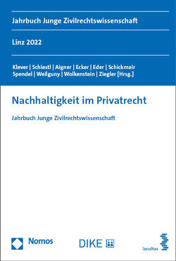 Nachhaltigkeit im Privatrecht von Aigner,  Thomas, Ecker,  Daniela, Eder,  Susanna, Klever,  Lukas, Schickmair,  Martina, Schiestl,  Julia Melanie, Spendel,  Fabian, Weilguny,  Tanja, Wolkenstein,  Maximilian Tristan, Ziegler,  Helena