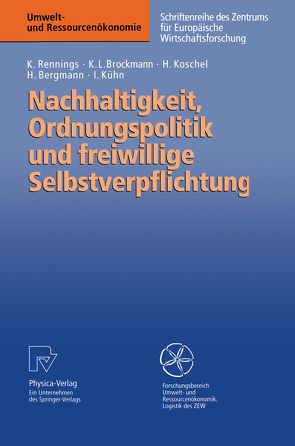 Nachhaltigkeit, Ordnungspolitik und freiwillige Selbstverpflichtung von Bergmann,  Heidi, Brockmann,  Karl L., Koschel,  Henrike, Kühn,  Isabel, Rennings,  Klaus