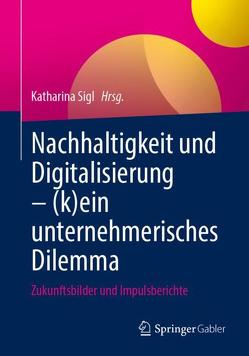 Nachhaltigkeit und Digitalisierung – (k)ein unternehmerisches Dilemma von Sigl,  Katharina