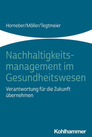 Nachhaltigkeitsmanagement im Gesundheitswesen von Horneber,  Markus, Möller,  Claudia, Tegtmeier,  Christine