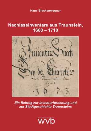 Nachlassinventare aus Traunstein, 1660 – 1710 von Bleckenwegner,  Hans