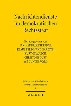 Nachrichtendienste im demokratischen Rechtsstaat von Dietrich,  Jan-Hendrik, Gärditz,  Klaus Ferdinand, Graulich,  Kurt, Gusy,  Christoph, Warg,  Gunter