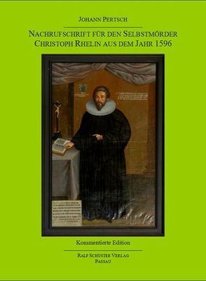 Nachrufschrift für den Selbstmörder Christoph Rhelin aus dem Jahr 1596 von Knothe,  Klaus, Pertsch,  Johann, Schuster,  Ralf