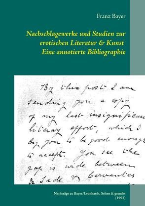Nachschlagewerke und Studien zur erotischen Literatur & Kunst Eine annotierte Bibliographie von Bayer,  Franz