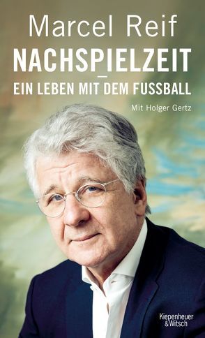 Nachspielzeit – ein Leben mit dem Fußball von Gertz,  Holger, Reif,  Marcel