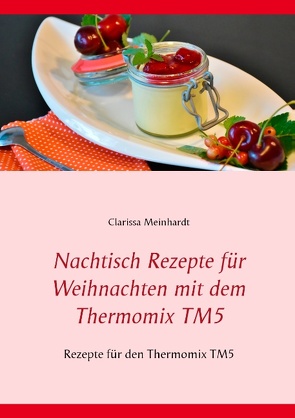 Nachtisch Rezepte für Weihnachten mit dem Thermomix TM5 von Meinhardt,  Clarissa