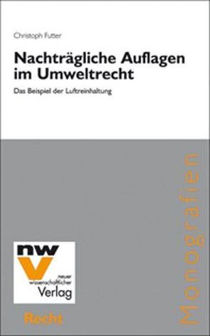 Nachträgliche Auflagen im Umweltrecht von Futter,  Christoph