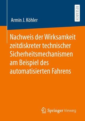 Nachweis der Wirksamkeit zeitdiskreter technischer Sicherheitsmechanismen am Beispiel des automatisierten Fahrens von Köhler,  Armin J.