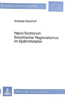 Nacio Scottorum- Schottischer Regionalismus im Spätmittelalter von Kalckhoff,  Andreas