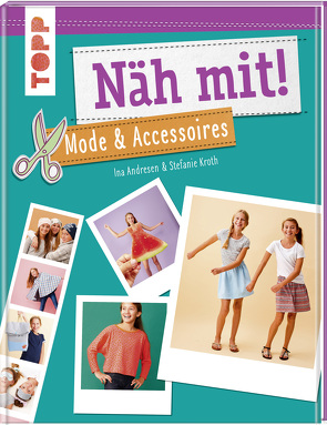 Näh mit! Mode & Accessoires von Andresen,  Ina, Kroth,  Stefanie